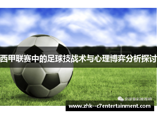 西甲联赛中的足球技战术与心理博弈分析探讨 西甲联赛中的足球技战术与心理博弈分析探讨