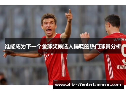 谁能成为下一个金球奖候选人揭晓的热门球员分析