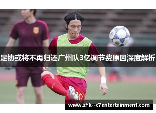 足协或将不再归还广州队3亿调节费原因深度解析