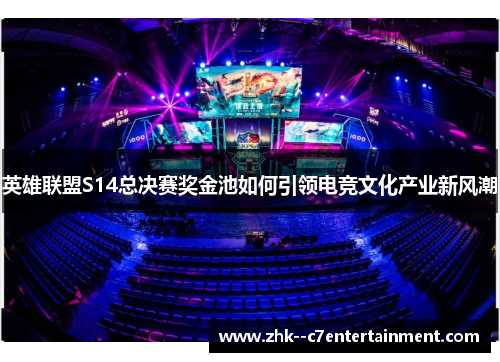 英雄联盟S14总决赛奖金池如何引领电竞文化产业新风潮