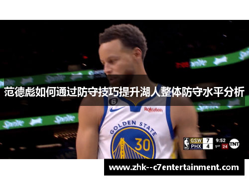 范德彪如何通过防守技巧提升湖人整体防守水平分析 范德彪如何通过防守技巧提升湖人整体防守水平分析