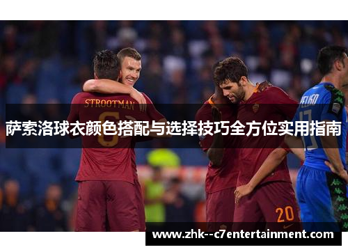 萨索洛球衣颜色搭配与选择技巧全方位实用指南