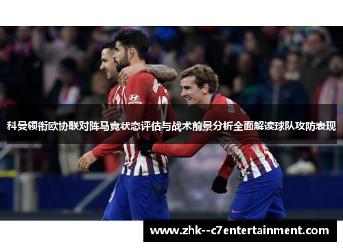 科曼领衔欧协联对阵马竞状态评估与战术前景分析全面解读球队攻防表现