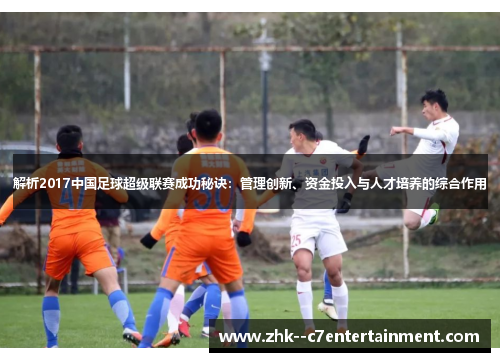 解析2017中国足球超级联赛成功秘诀：管理创新、资金投入与人才培养的综合作用