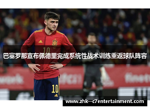 巴塞罗那宣布佩德里完成系统性战术训练重返球队阵容