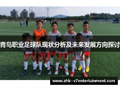 青岛职业足球队现状分析及未来发展方向探讨 青岛职业足球队现状分析及未来发展方向探讨