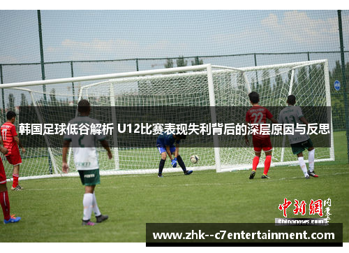 韩国足球低谷解析 U12比赛表现失利背后的深层原因与反思 韩国足球低谷解析 U12比赛表现失利背后的深层原因与反思