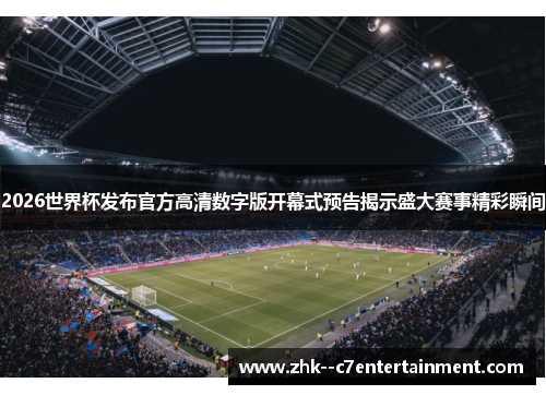 2026世界杯发布官方高清数字版开幕式预告揭示盛大赛事精彩瞬间 2026世界杯发布官方高清数字版开幕式预告揭示盛大赛事精彩瞬间