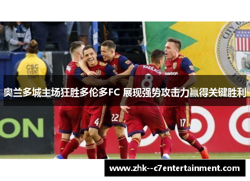 奥兰多城主场狂胜多伦多FC 展现强势攻击力赢得关键胜利