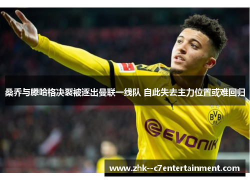 桑乔与滕哈格决裂被逐出曼联一线队 自此失去主力位置或难回归