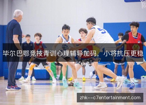 毕尔巴鄂竞技青训心理辅导加码，小将抗压更稳